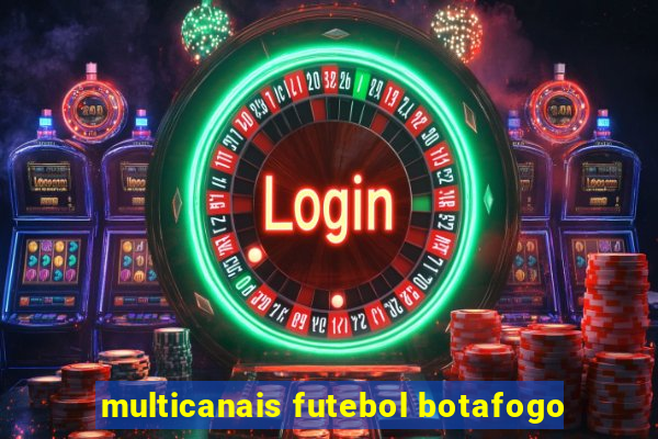 multicanais futebol botafogo